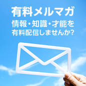 有料メルマガ 情報・知識・才能を有料配信しませんか?