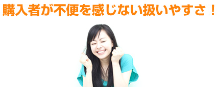 購入者が不便を感じない扱いやすさ！