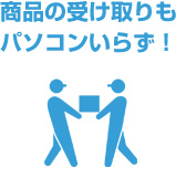 商品の受け取りもパソコンいらず!