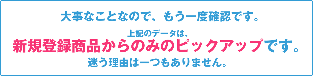 大事なことなので、もう一度確認です。上記のデータは、新規登録商品からのみのピックアップです。迷う理由は一つもありません。